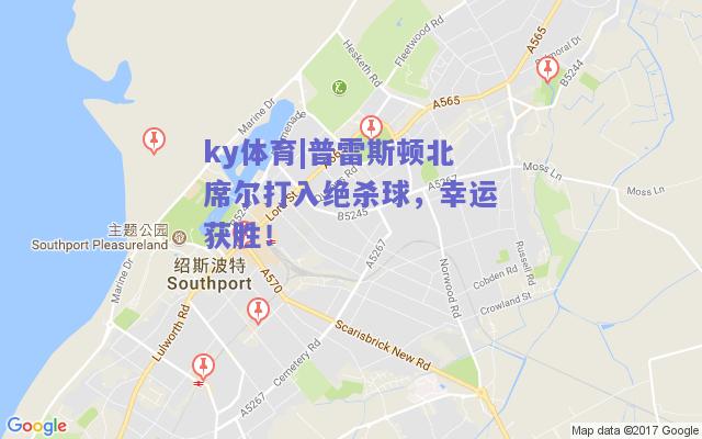 ky体育|普雷斯顿北席尔打入绝杀球，幸运获胜！  第2张